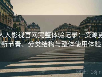 人人影视官网完整体验记录：资源更新节奏、分类结构与整体使用体验