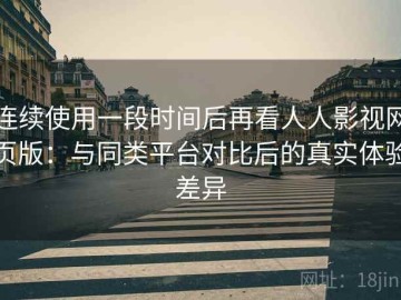 连续使用一段时间后再看人人影视网页版：与同类平台对比后的真实体验差异