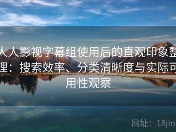 人人影视字幕组使用后的直观印象整理：搜索效率、分类清晰度与实际可用性观察