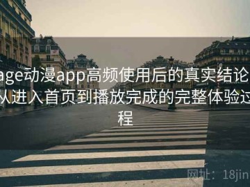 age动漫app高频使用后的真实结论：从进入首页到播放完成的完整体验过程