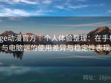 age动漫官方｜个人体验整理：在手机与电脑端的使用差异与稳定性表现