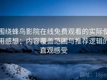 围绕蜂鸟影院在线免费观看的实际使用感想：内容覆盖范围与推荐逻辑的直观感受