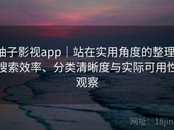 柚子影视app｜站在实用角度的整理：搜索效率、分类清晰度与实际可用性观察